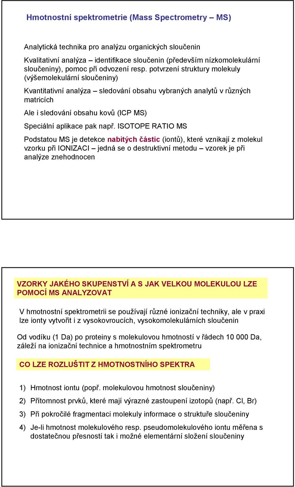 potvrzení struktury molekuly (výšemolekulární sloučeniny) Kvantitativní analýza sledování obsahu vybraných analytů v různých matricích Ale i sledování obsahu kovů (ICP MS) Speciální aplikace pak např.