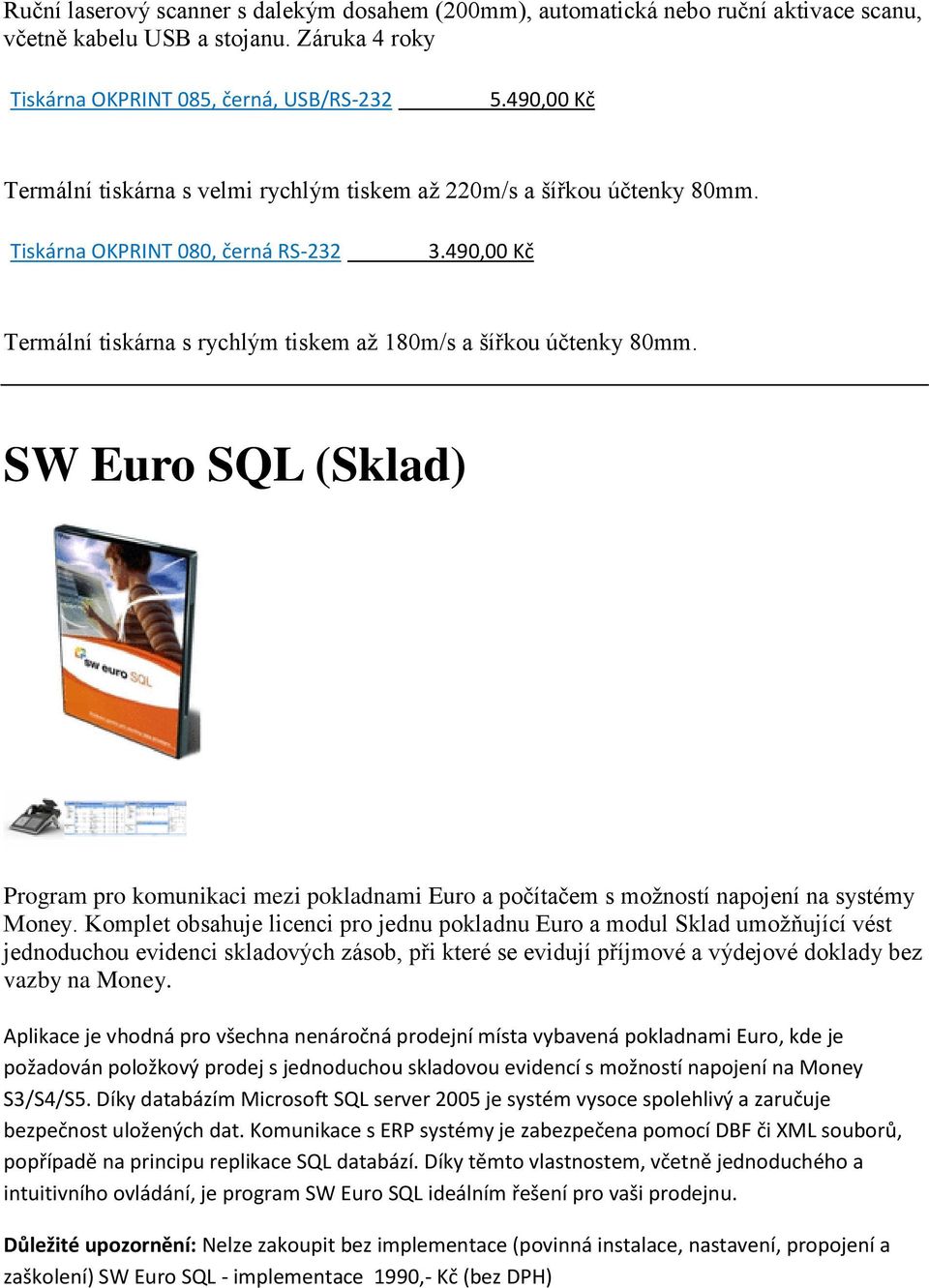 SW Euro SQL (Sklad) Program pro komunikaci mezi pokladnami Euro a počítačem s možností napojení na systémy Money.