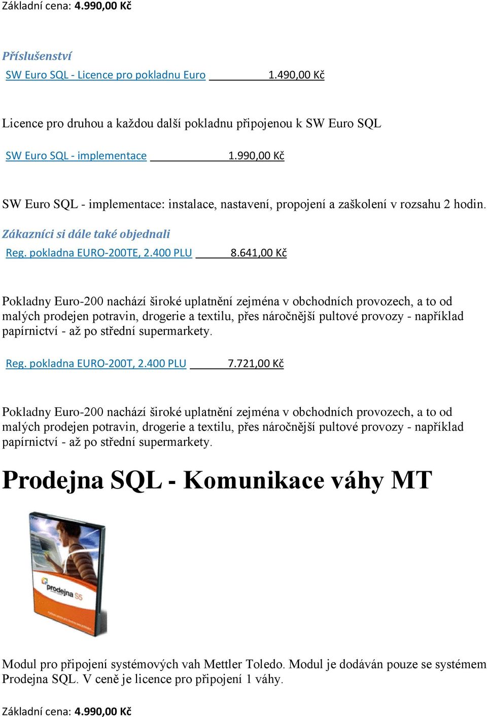 641,00 Kč Pokladny Euro-200 nachází široké uplatnění zejména v obchodních provozech, a to od malých prodejen potravin, drogerie a textilu, přes náročnější pultové provozy - například papírnictví - až