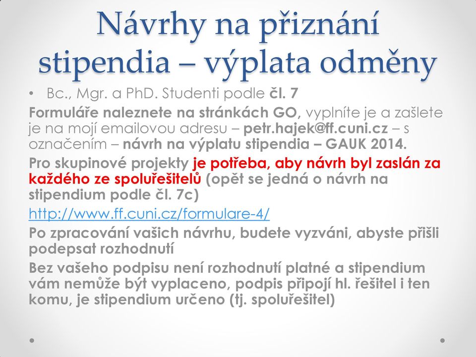 Pro skupinové projekty je potřeba, aby návrh byl zaslán za každého ze spoluřešitelů (opět se jedná o návrh na stipendium podle čl. 7c) http://www.ff.cuni.