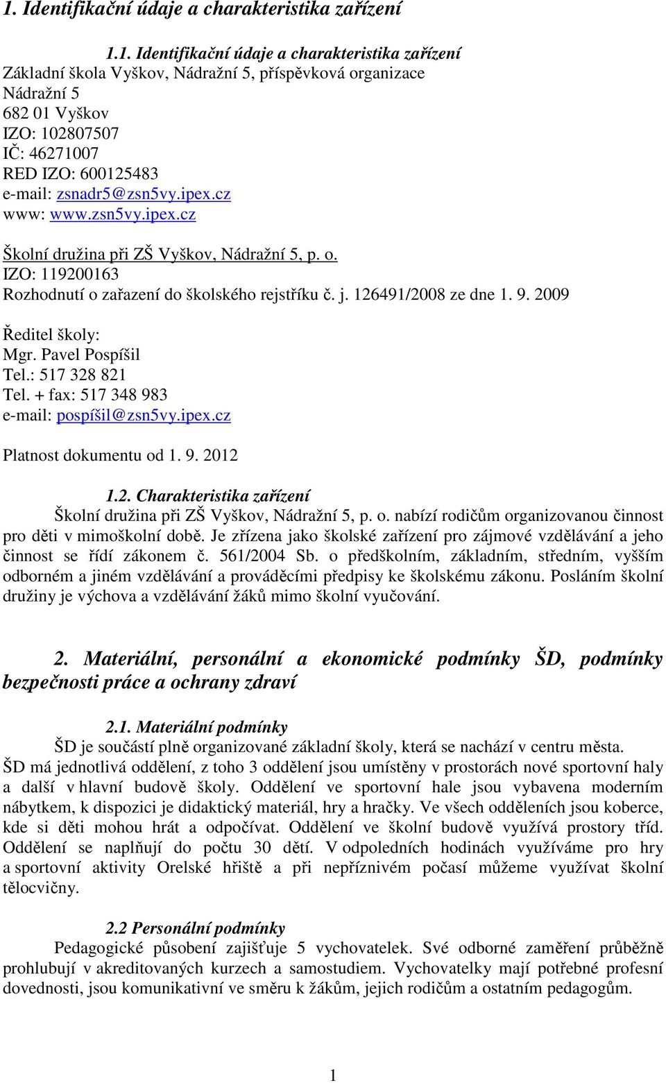 126491/2008 ze dne 1. 9. 2009 Ředitel školy: Mgr. Pavel Pospíšil Tel.: 517 328 821 Tel. + fax: 517 348 983 e-mail: pospíšil@zsn5vy.ipex.cz Platnost dokumentu od 1. 9. 2012 1.2. Charakteristika zařízení Školní družina při ZŠ Vyškov, Nádražní 5, p.