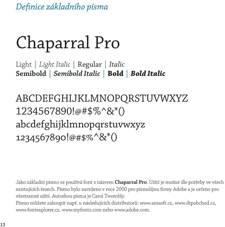 Užití je možné dle potřeby ve všech existujících řezech. Písmo bylo navrženo v roce 2000 pro písmolijnu firmy Adobe a je určeno pro všestranné užití.