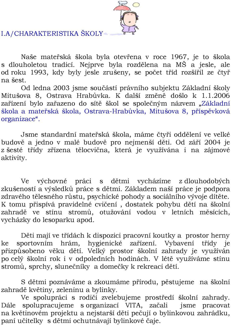 Od ledna 2003 jsme součástí právního subjektu Základní školy Mitušova 8, Ostrava Hrabůvka. K další změně došlo k 1.