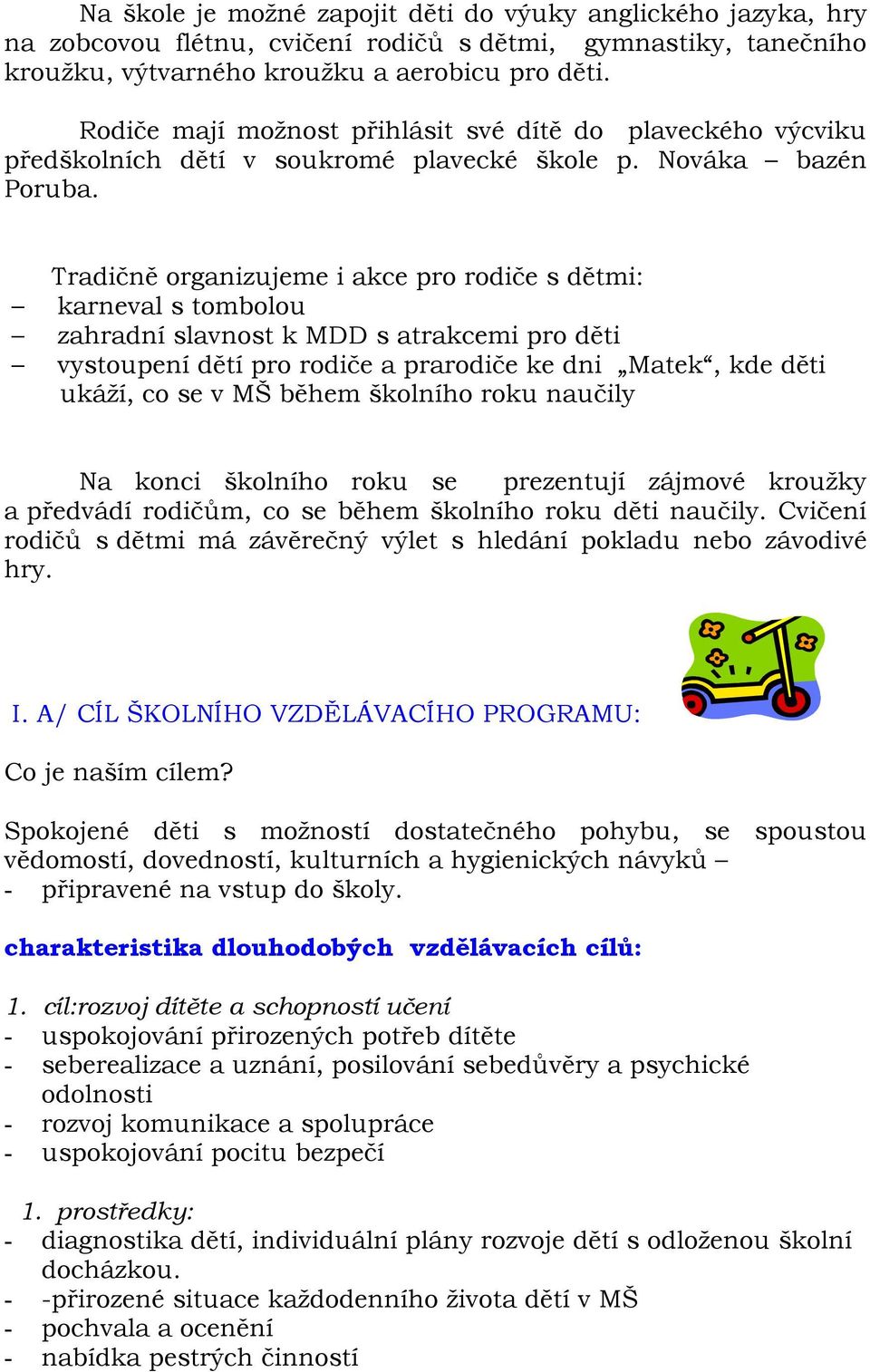 Tradičně organizujeme i akce pro rodiče s dětmi: karneval s tombolou zahradní slavnost k MDD s atrakcemi pro děti vystoupení dětí pro rodiče a prarodiče ke dni Matek, kde děti ukáží, co se v MŠ během