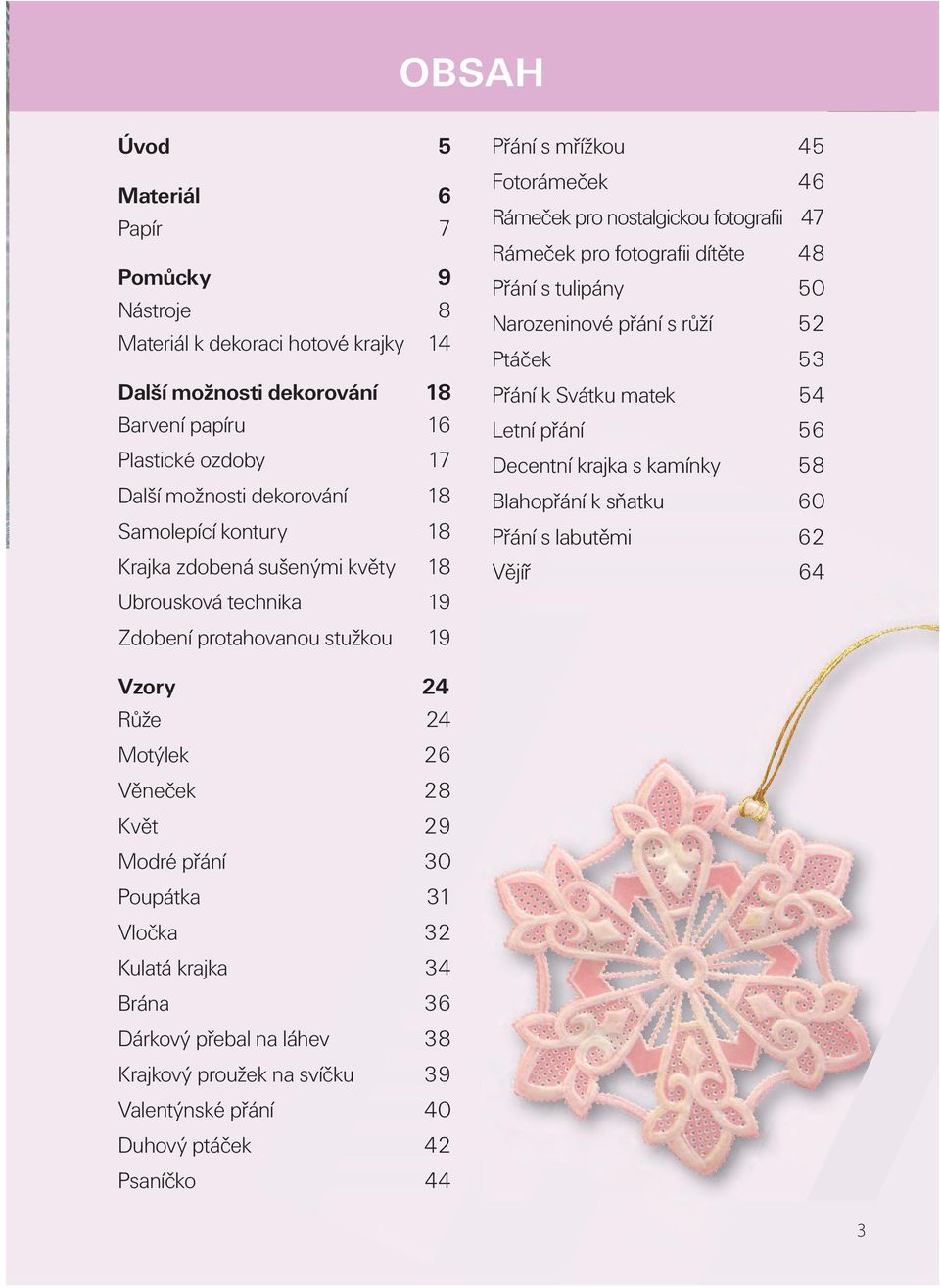 dítěte 48 Přání s tulipány 50 Narozeninové přání s růží 52 Ptáček 53 Přání k Svátku matek 54 Letní přání 56 Decentní krajka s kamínky 58 Blahopřání k sňatku 60 Přání s labutěmi 62 Vějíř 64 Vzory 24