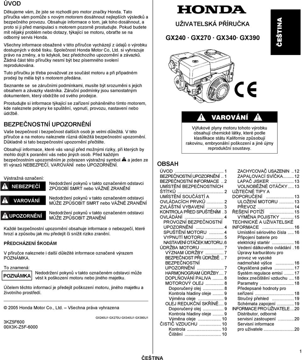 Pokud budete mít nějaký problém nebo dotazy, týkající se motoru, obraťte se na odborný servis Honda. Všechny informace obsažené v této příručce vycházejí z údajů o výrobku dostupných v době tisku.