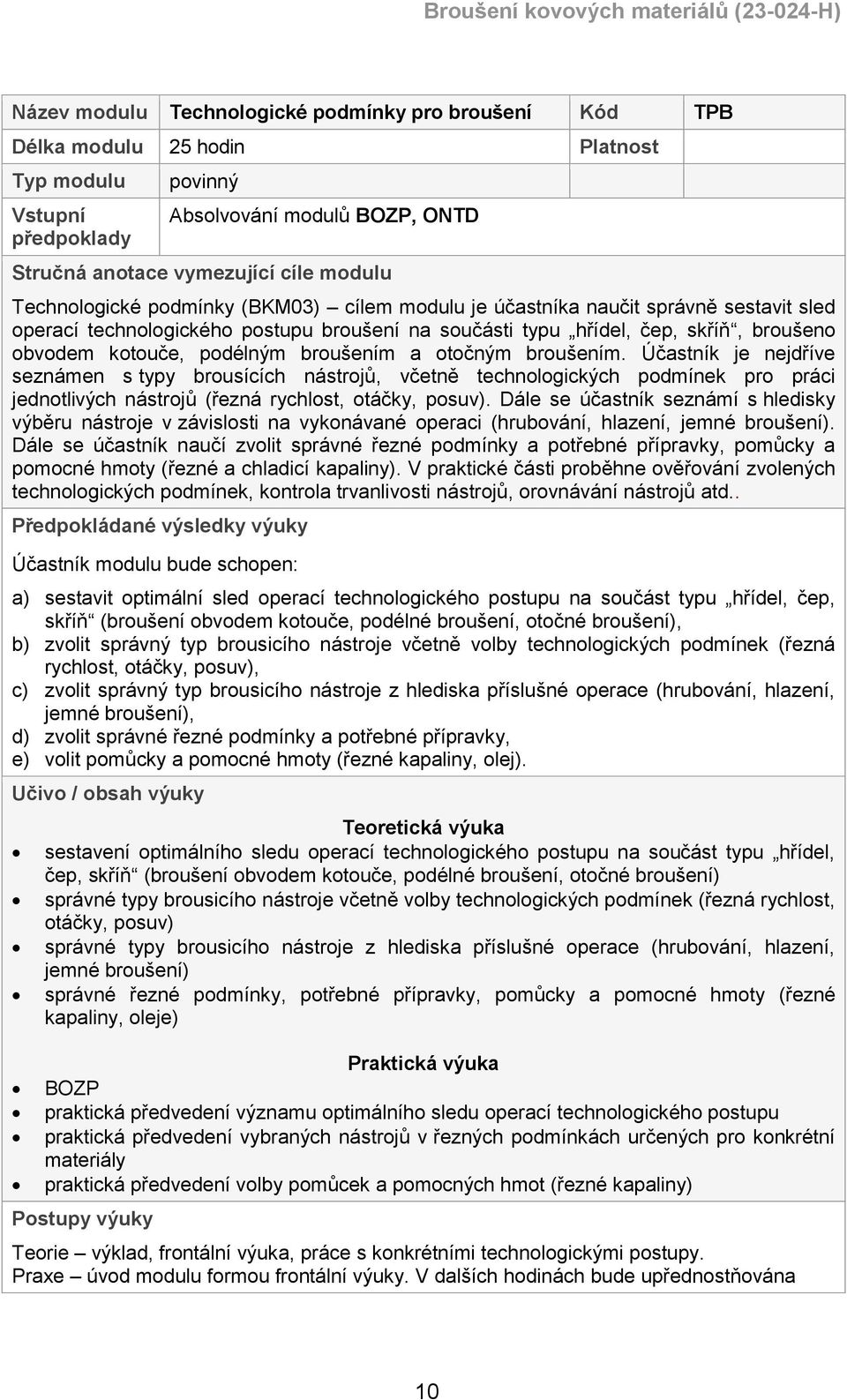 broušením a otočným broušením. Účastník je nejdříve seznámen s typy brousících nástrojů, včetně technologických podmínek pro práci jednotlivých nástrojů (řezná rychlost, otáčky, posuv).