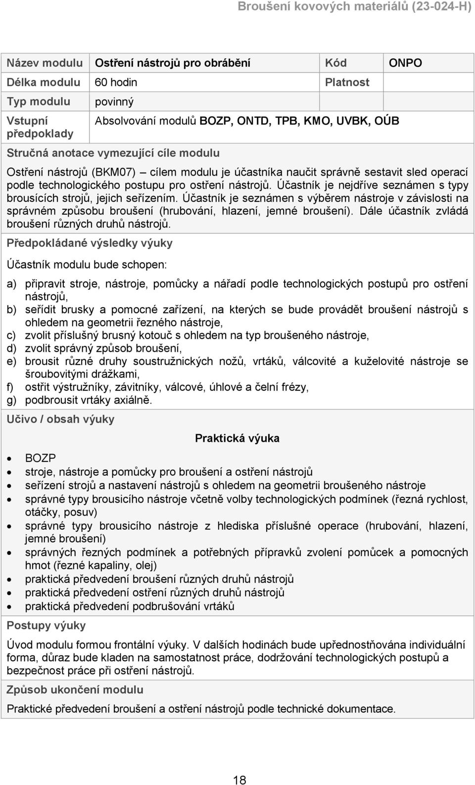 Účastník je nejdříve seznámen s typy brousících strojů, jejich seřízením. Účastník je seznámen s výběrem nástroje v závislosti na správném způsobu broušení (hrubování, hlazení, jemné broušení).