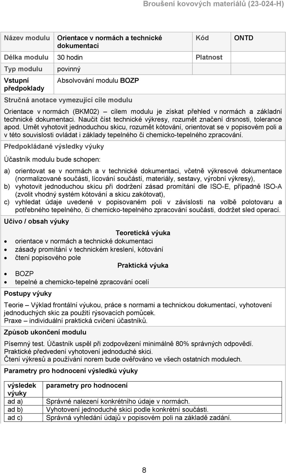 Umět vyhotovit jednoduchou skicu, rozumět kótování, orientovat se v popisovém poli a v této souvislosti ovládat i základy tepelného či chemicko-tepelného zpracování.