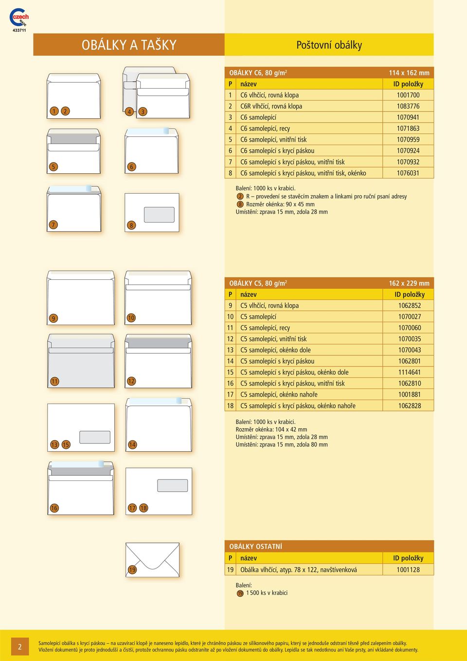 2 R provedení se stavěcím znakem a linkami pro ruční psaní adresy 8 Rozměr okénka: 90 x 4 mm Umístění: zprava 1 mm, zdola 28 mm 7 8 9 11 13 1 10 12 14 OBÁLKY C, 80 g/m 2 162 x 229 mm 9 C vlhčící,
