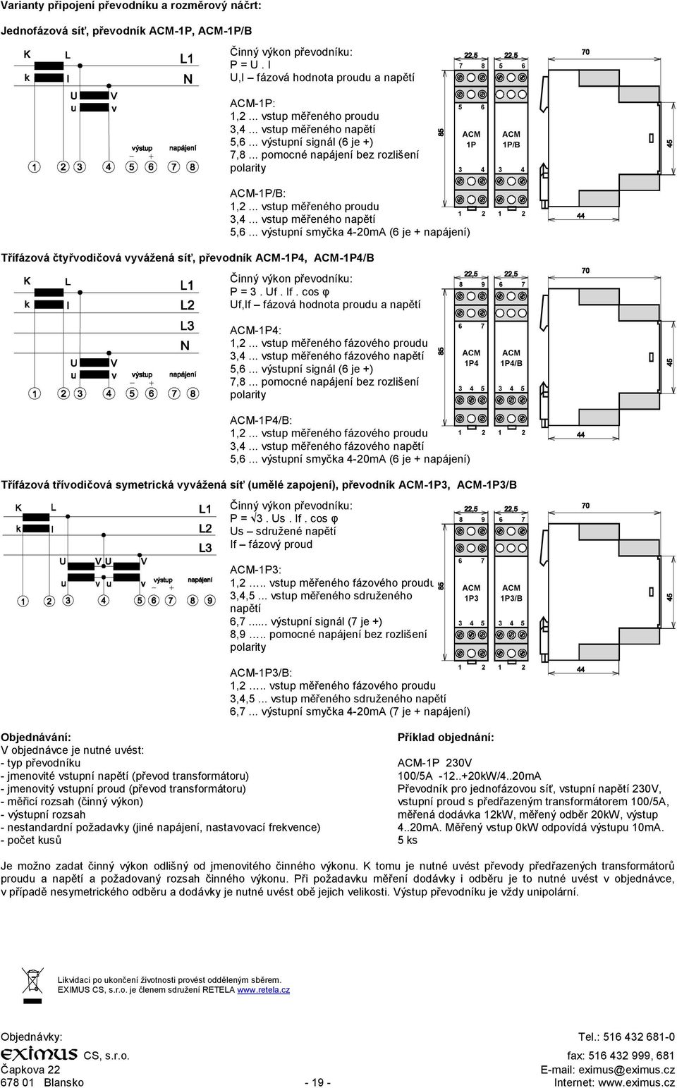 Uf. If. cos φ Uf,If fázová hodnota proudu a napětí 8 9 6 7 ACM-1P4: 1,2... vstup měřeného fázového proudu 3,4... vstup měřeného fázového napětí 5,6... výstupní signál (6 je +) 7,8.