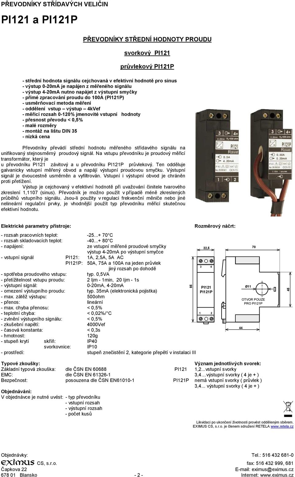 0-120% jmenovité vstupní hodnoty - přesnost převodu < 0,5% - malé rozměry - montáž na lištu DIN 35 - nízká cena Převodníky převádí střední hodnotu měřeného střídavého signálu na unifikovaný