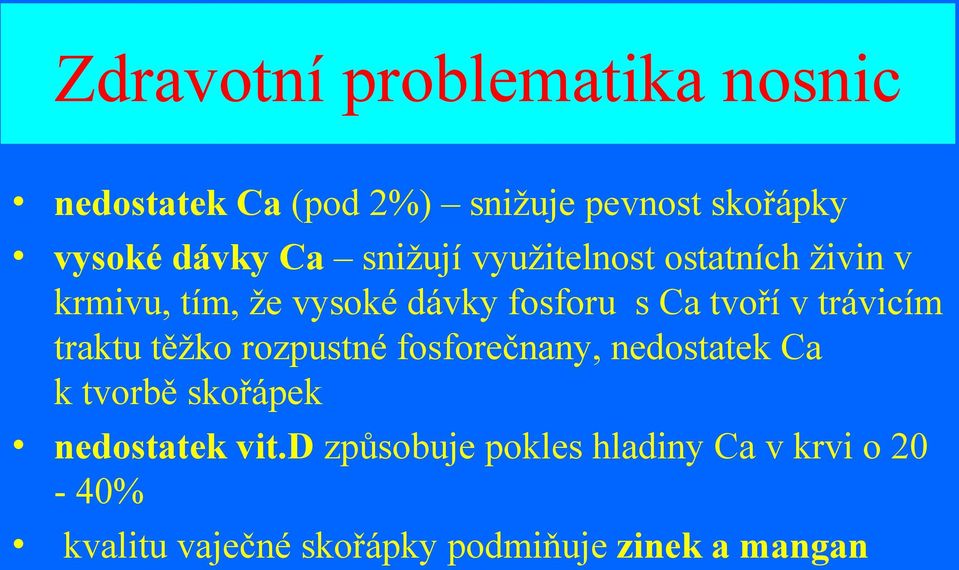 těžko rozpustné fosforečnany, nedostatek Ca k tvorbě skořápek nedostatek vit.