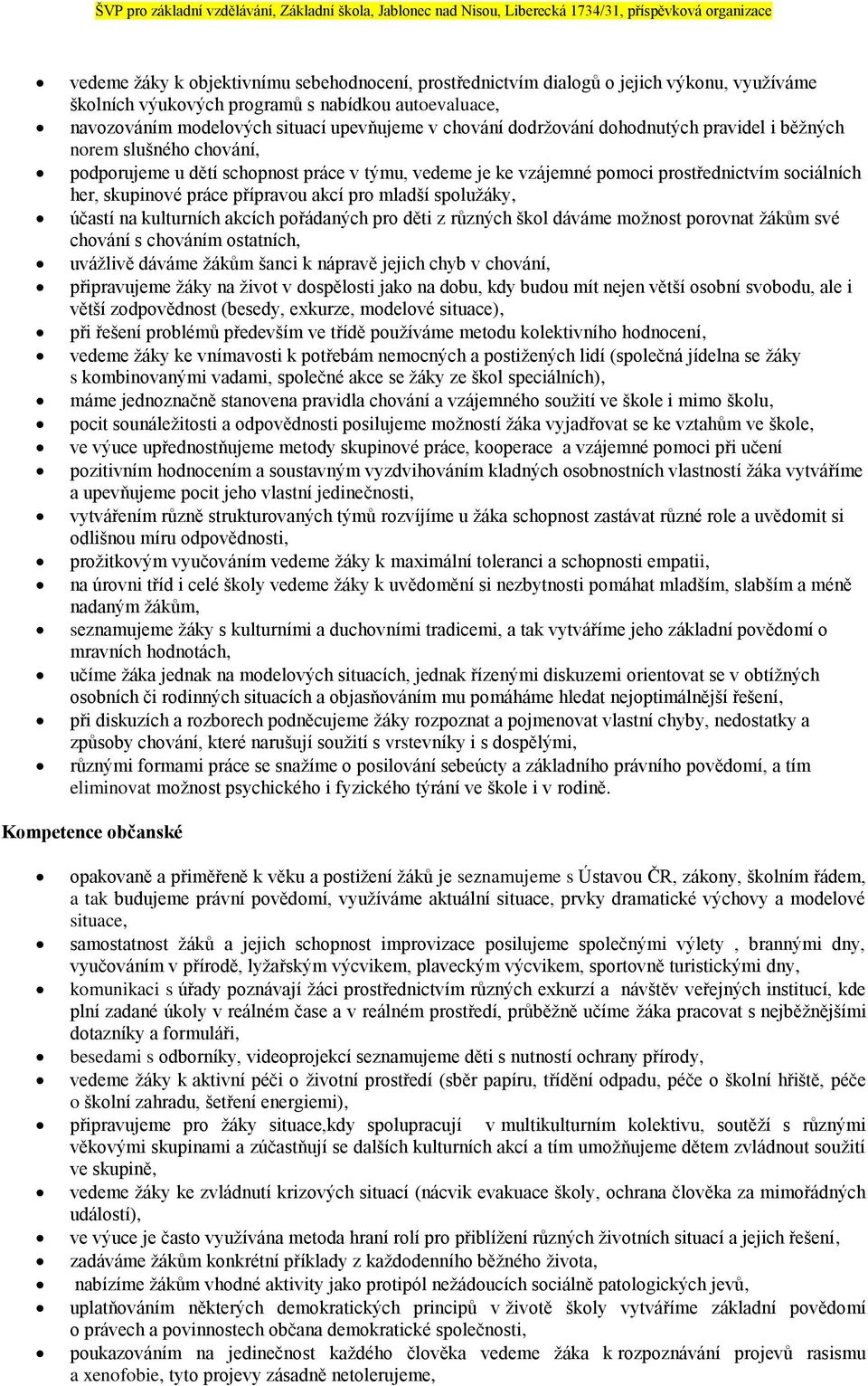 akcí pro mladší spolužáky, účastí na kulturních akcích pořádaných pro děti z různých škol dáváme možnost porovnat žákům své chování s chováním ostatních, uvážlivě dáváme žákům šanci k nápravě jejich