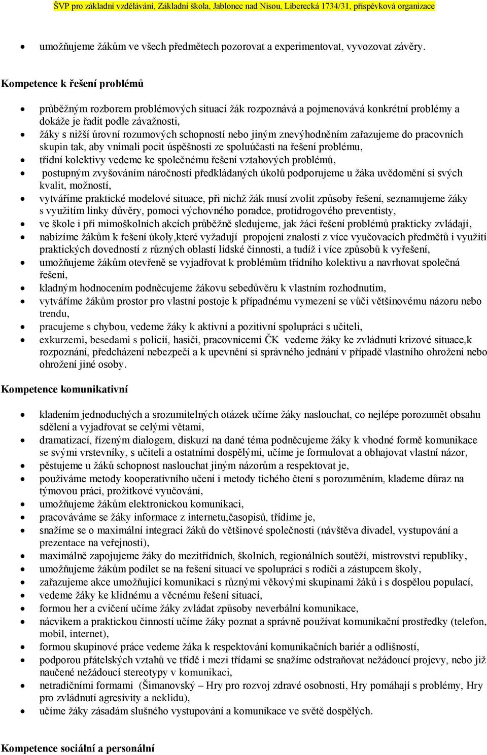 jiným znevýhodněním zařazujeme do pracovních skupin tak, aby vnímali pocit úspěšnosti ze spoluúčasti na řešení problému, třídní kolektivy vedeme ke společnému řešení vztahových problémů, postupným