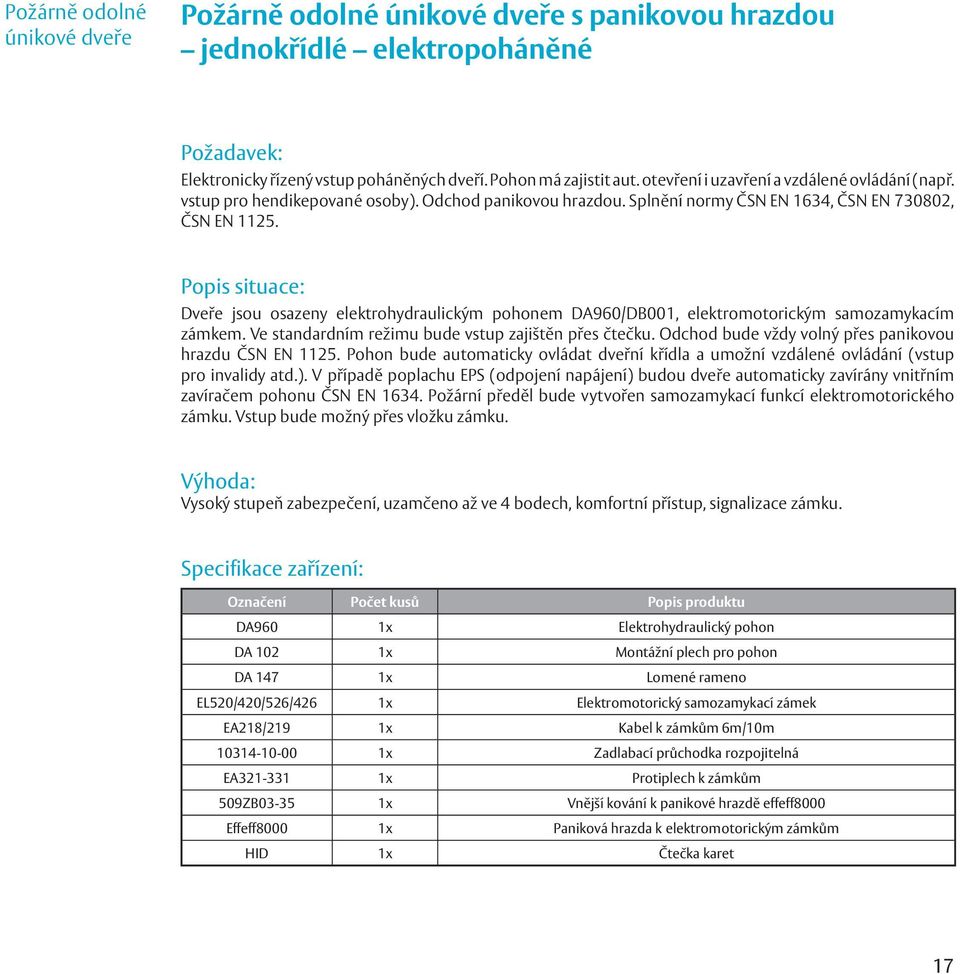 Popis situace: Dveře jsou osazeny elektrohydraulickým pohonem DA960/DB001, elektromotorickým samozamykacím zámkem. Ve standardním režimu bude vstup zajištěn přes čtečku.