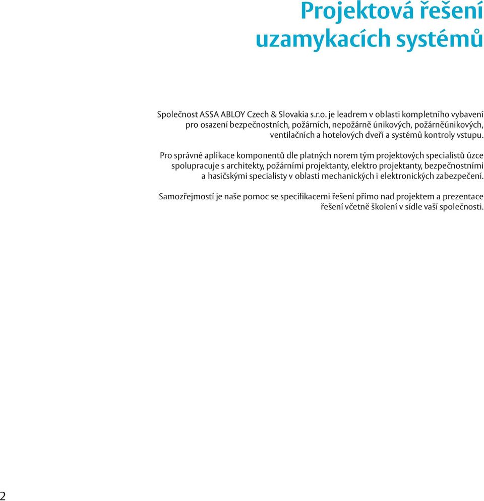 Pro správné aplikace komponentů dle platných norem tým projektových specialistů úzce spolupracuje s architekty, požárními projektanty, elektro projektanty,