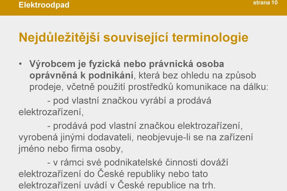 - prodává pod vlastní značkou elektrozařízení, vyrobená jinými dodavateli, neobjevuje-li se na zařízení jméno nebo firma osoby, -