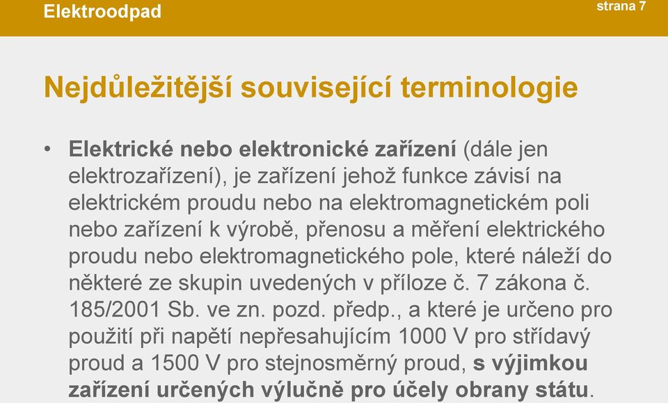 elektromagnetického pole, které náleží do některé ze skupin uvedených v příloze č. 7 zákona č. 185/2001 Sb. ve zn. pozd. předp.