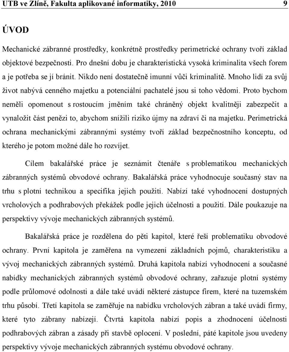 Mnoho lidí za svůj život nabývá cenného majetku a potenciální pachatelé jsou si toho vědomi.