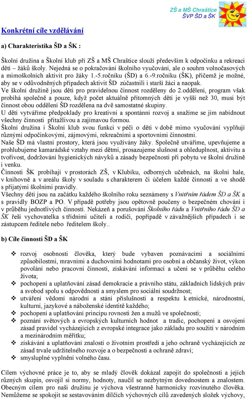 ročníku (ŠK), přičemž je možné, aby se v odůvodněných případech aktivit ŠD zúčastnili i starší žáci a naopak. Ve školní družině jsou děti pro pravidelnou činnost rozděleny do 2.