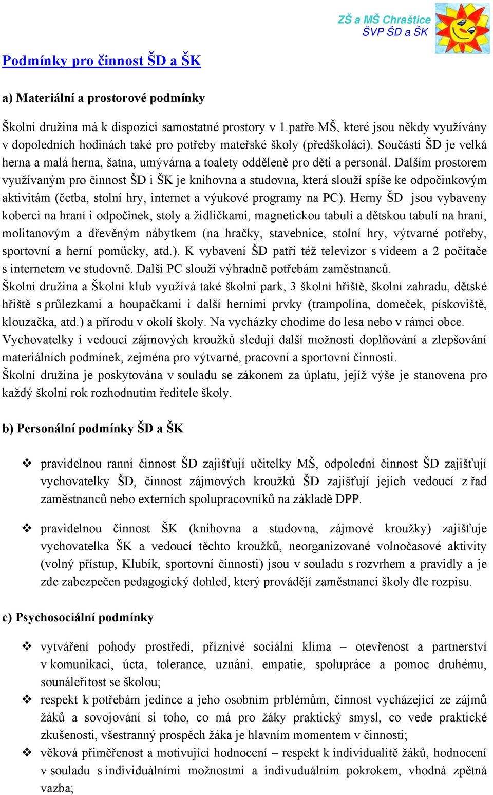 Součástí ŠD je velká herna a malá herna, šatna, umývárna a toalety odděleně pro děti a personál.
