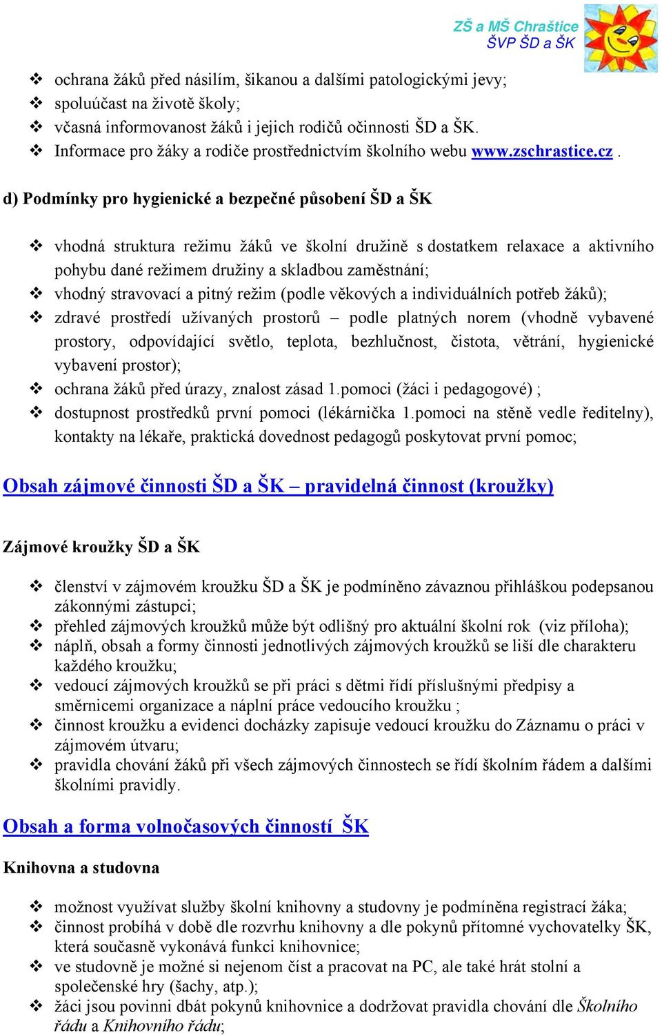 d) Podmínky pro hygienické a bezpečné působení ŠD a ŠK vhodná struktura režimu žáků ve školní družině s dostatkem relaxace a aktivního pohybu dané režimem družiny a skladbou zaměstnání; vhodný