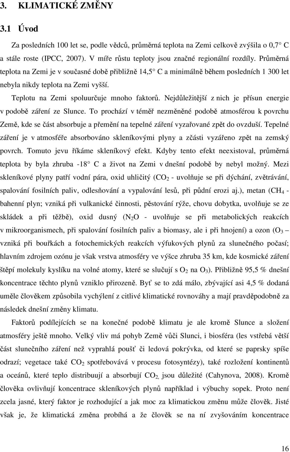 Nejdůležitější z nich je přísun energie v podobě záření ze Slunce.