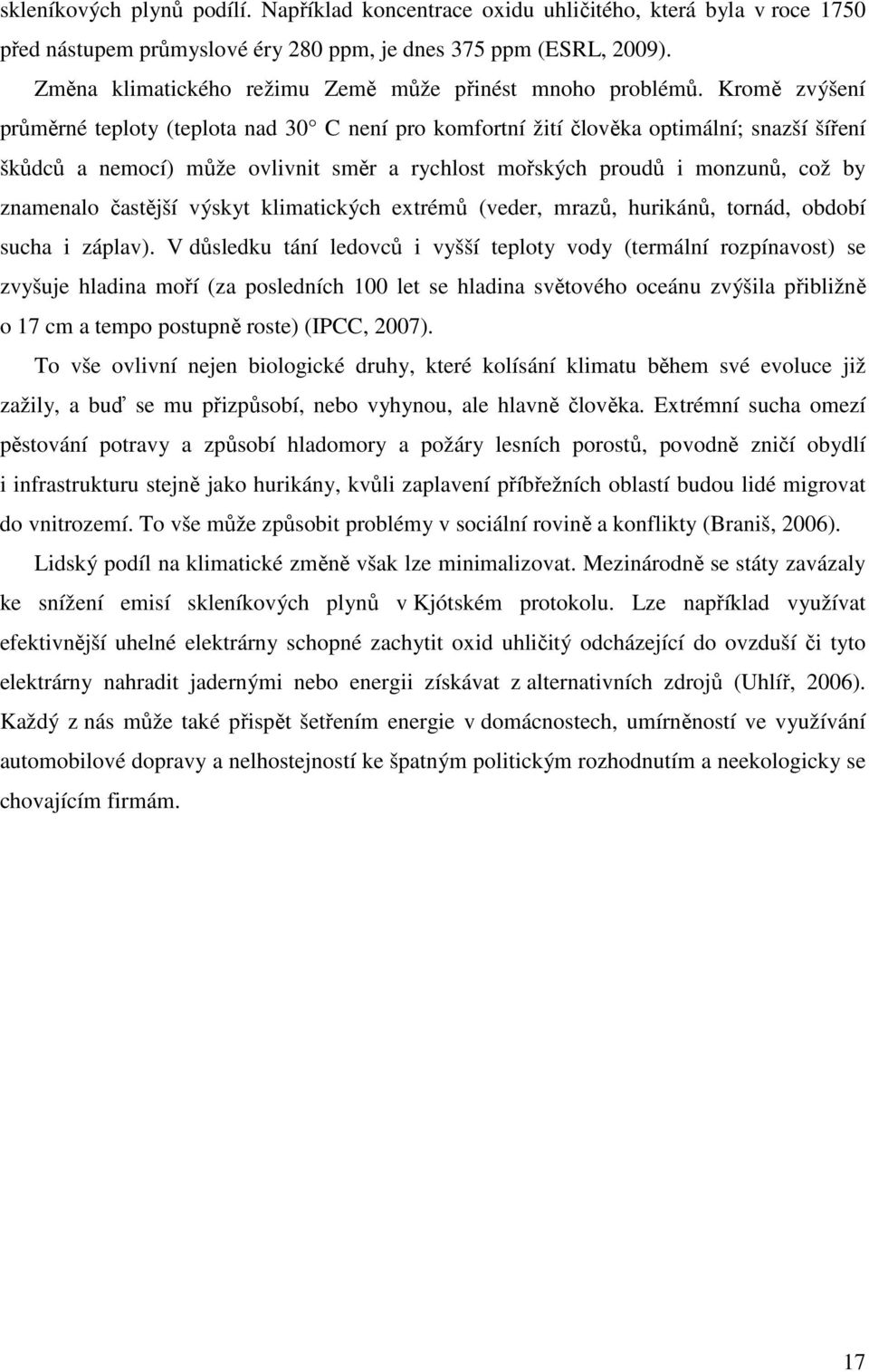 Kromě zvýšení průměrné teploty (teplota nad 30 C není pro komfortní žití člověka optimální; snazší šíření škůdců a nemocí) může ovlivnit směr a rychlost mořských proudů i monzunů, což by znamenalo