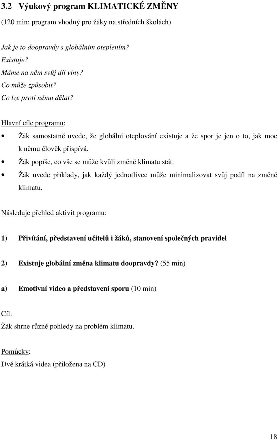 Žák popíše, co vše se může kvůli změně klimatu stát. Žák uvede příklady, jak každý jednotlivec může minimalizovat svůj podíl na změně klimatu.