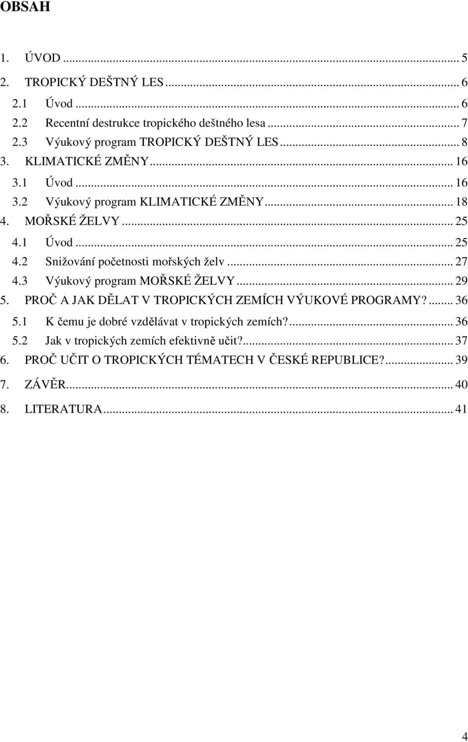 .. 27 4.3 Výukový program MOŘSKÉ ŽELVY... 29 5. PROČ A JAK DĚLAT V TROPICKÝCH ZEMÍCH VÝUKOVÉ PROGRAMY?... 36 5.