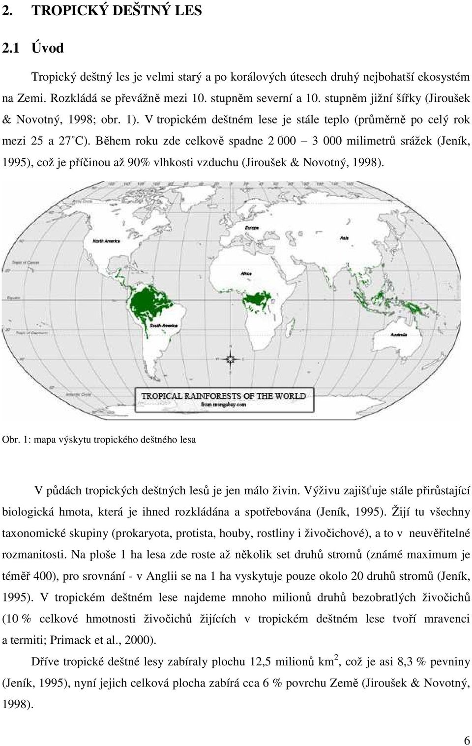 Během roku zde celkově spadne 2 000 3 000 milimetrů srážek (Jeník, 1995), což je příčinou až 90% vlhkosti vzduchu (Jiroušek & Novotný, 1998). Obr.