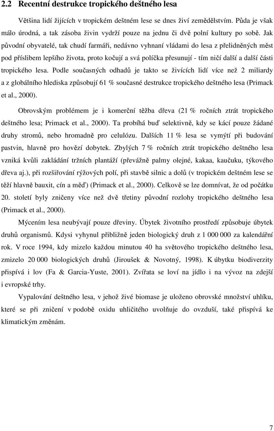 Jak původní obyvatelé, tak chudí farmáři, nedávno vyhnaní vládami do lesa z přelidněných měst pod příslibem lepšího života, proto kočují a svá políčka přesunují - tím ničí další a další části