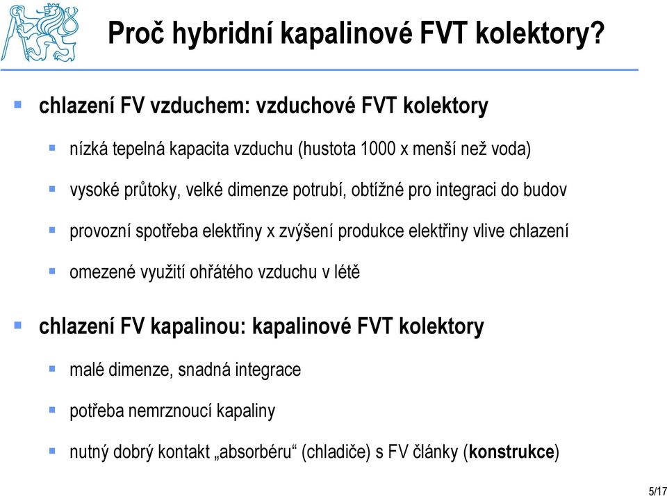 velké dimenze potrubí, obtížné pro integraci do budov provozní spotřeba elektřiny x zvýšení produkce elektřiny vlive chlazení