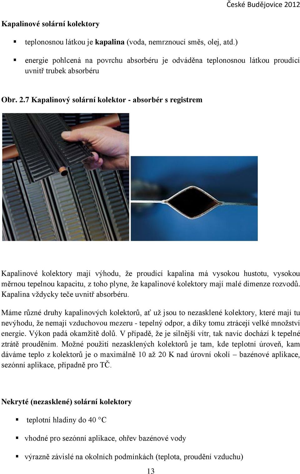 7 Kapalinový solární kolektor - absorbér s registrem Kapalinové kolektory mají výhodu, že proudící kapalina má vysokou hustotu, vysokou měrnou tepelnou kapacitu, z toho plyne, že kapalinové kolektory