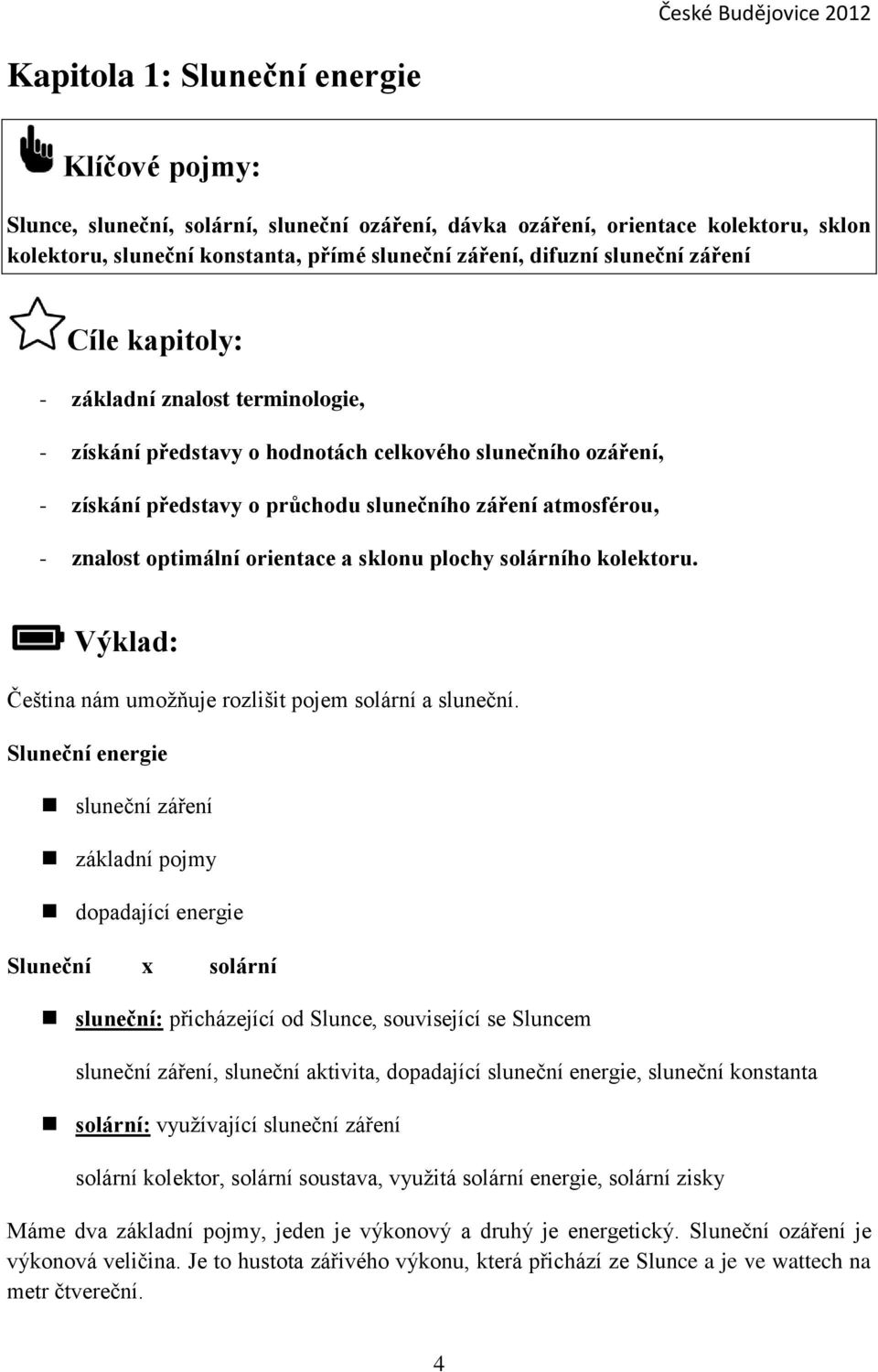 optimální orientace a sklonu plochy solárního kolektoru. Výklad: Čeština nám umožňuje rozlišit pojem solární a sluneční.