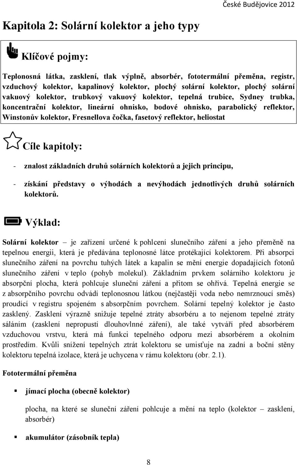 kolektor, Fresnellova čočka, fasetový reflektor, heliostat Cíle kapitoly: - znalost základních druhů solárních kolektorů a jejich principu, - získání představy o výhodách a nevýhodách jednotlivých