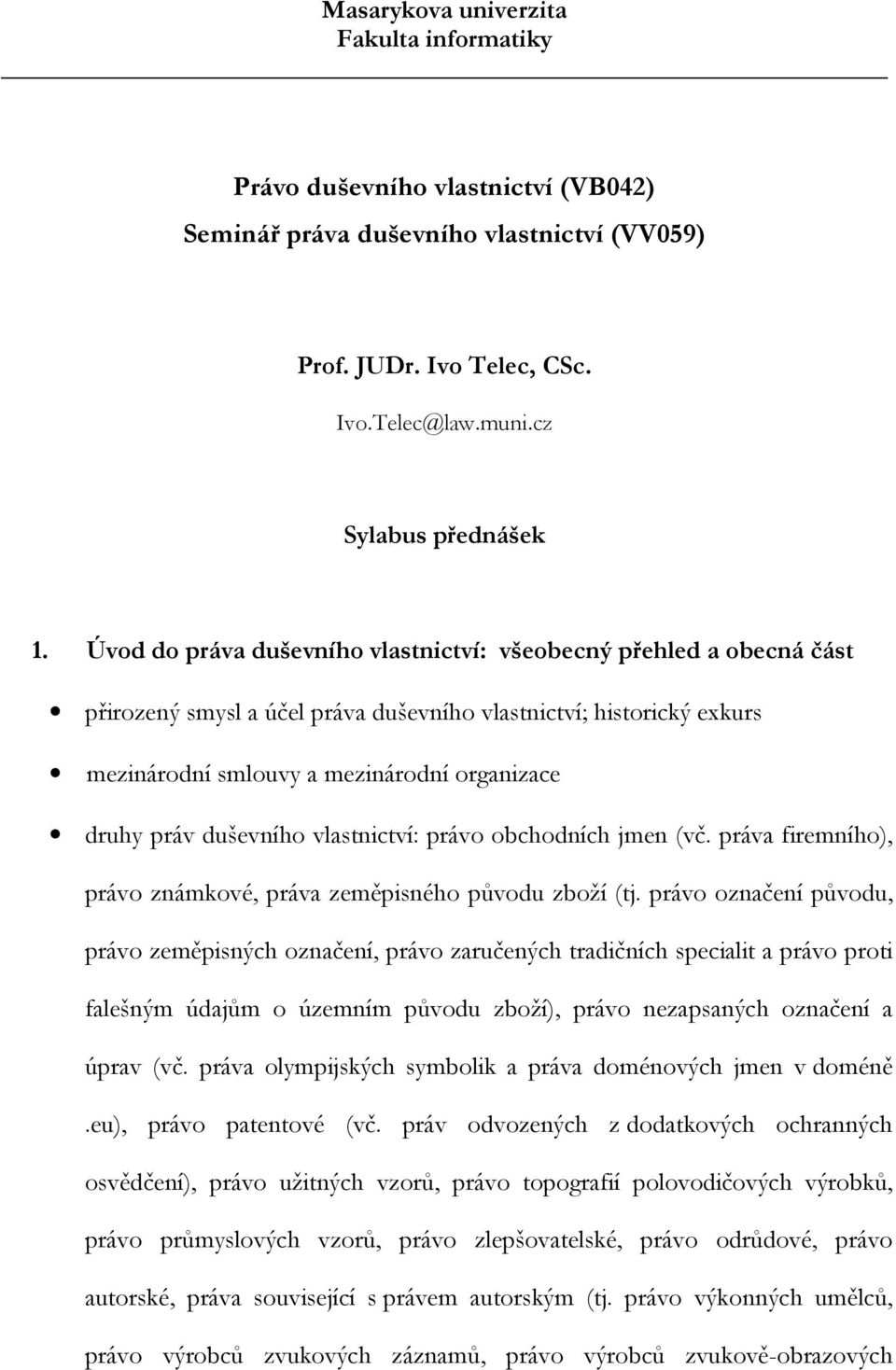 duševního vlastnictví: právo obchodních jmen (vč. práva firemního), právo známkové, práva zeměpisného původu zboží (tj.