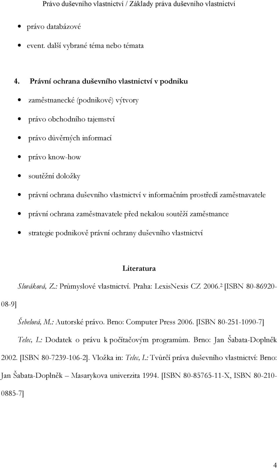 vlastnictví v informačním prostředí zaměstnavatele právní ochrana zaměstnavatele před nekalou soutěží zaměstnance strategie podnikově právní ochrany duševního vlastnictví Literatura Slováková, Z.