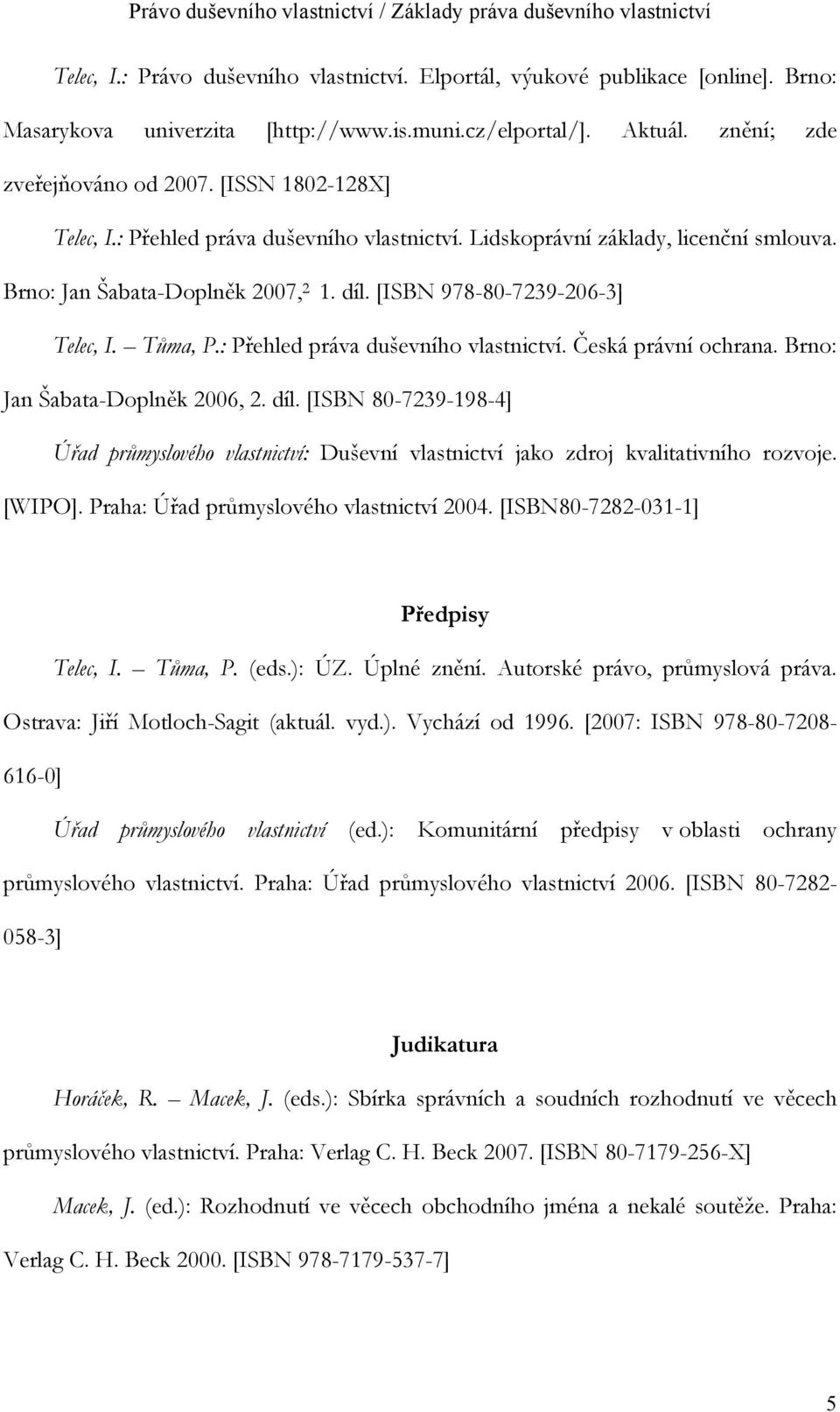 : Přehled práva duševního vlastnictví. Česká právní ochrana. Brno: Jan Šabata-Doplněk 2006, 2. díl.