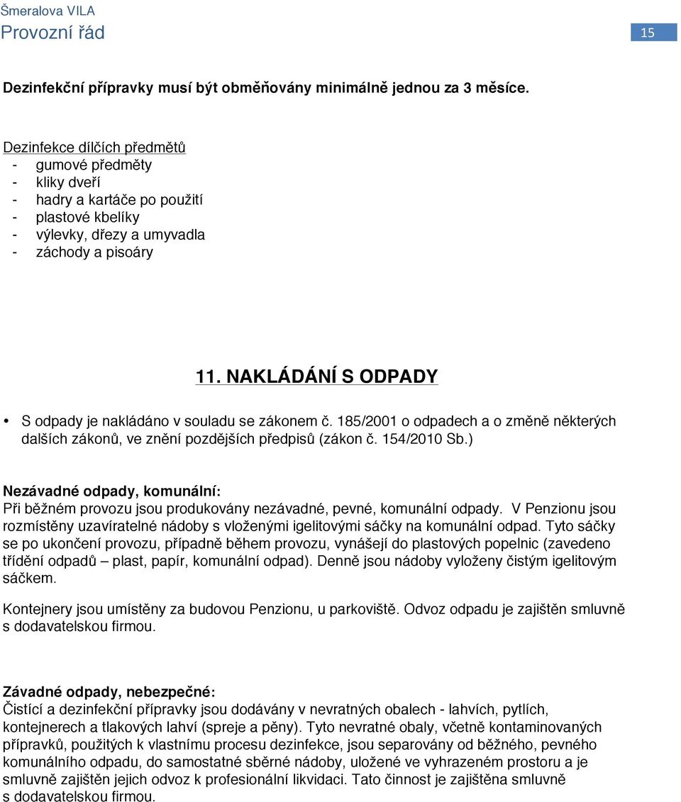 NAKLÁDÁNÍ S ODPADY S odpady je nakládáno v souladu se zákonem č. 185/2001 o odpadech a o změně některých dalších zákonů, ve znění pozdějších předpisů (zákon č. 154/2010 Sb.