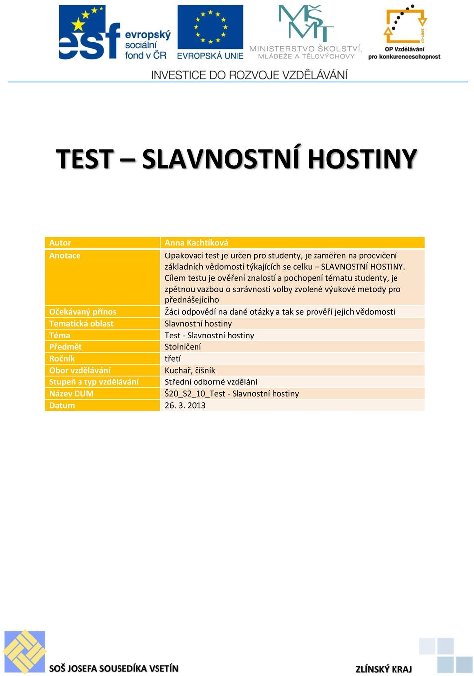 Cílem testu je ověření znalostí a pochopení tématu studenty, je zpětnou vazbou o správnosti volby zvolené výukové metody pro přednášejícího Očekávaný přínos Žáci odpovědí