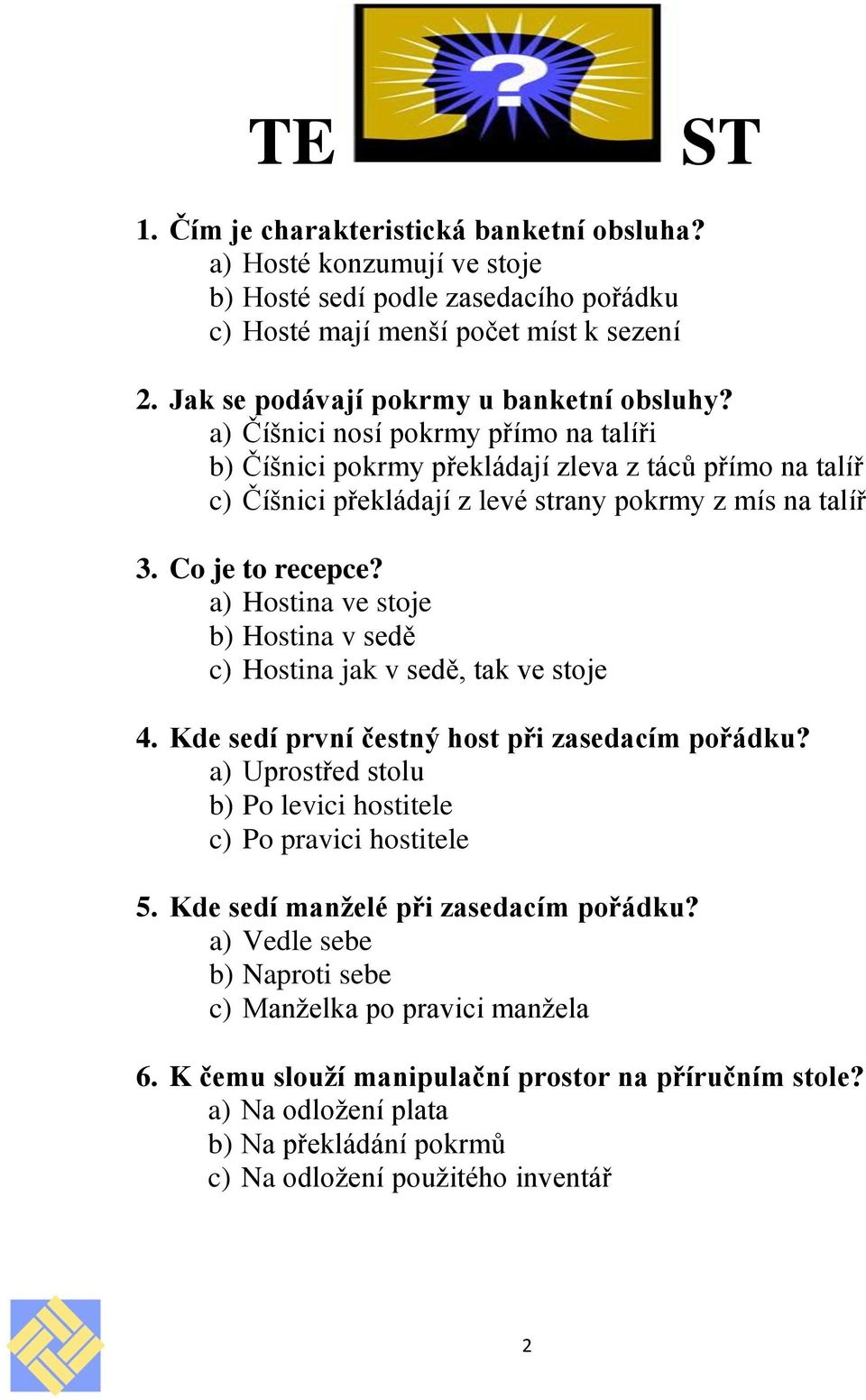 Co je to recepce? a) Hostina ve stoje b) Hostina v sedě c) Hostina jak v sedě, tak ve stoje 4. Kde sedí první čestný host při zasedacím pořádku?