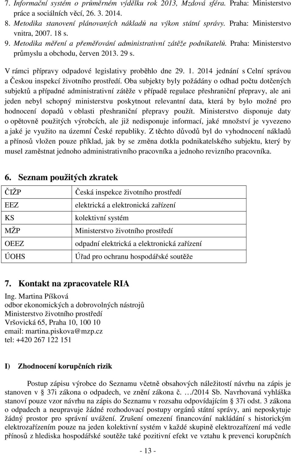 V rámci přípravy odpadové legislativy proběhlo dne 29. 1. 2014 jednání s Celní správou a Českou inspekcí životního prostředí.