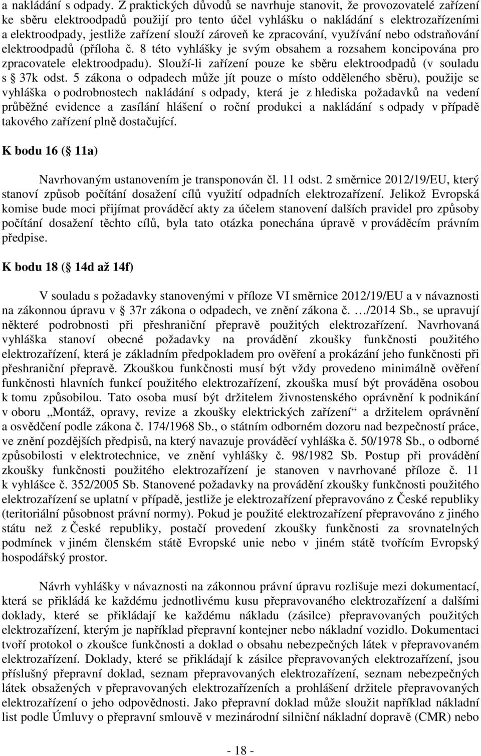 zároveň ke zpracování, využívání nebo odstraňování elektroodpadů (příloha č. 8 této vyhlášky je svým obsahem a rozsahem koncipována pro zpracovatele elektroodpadu).