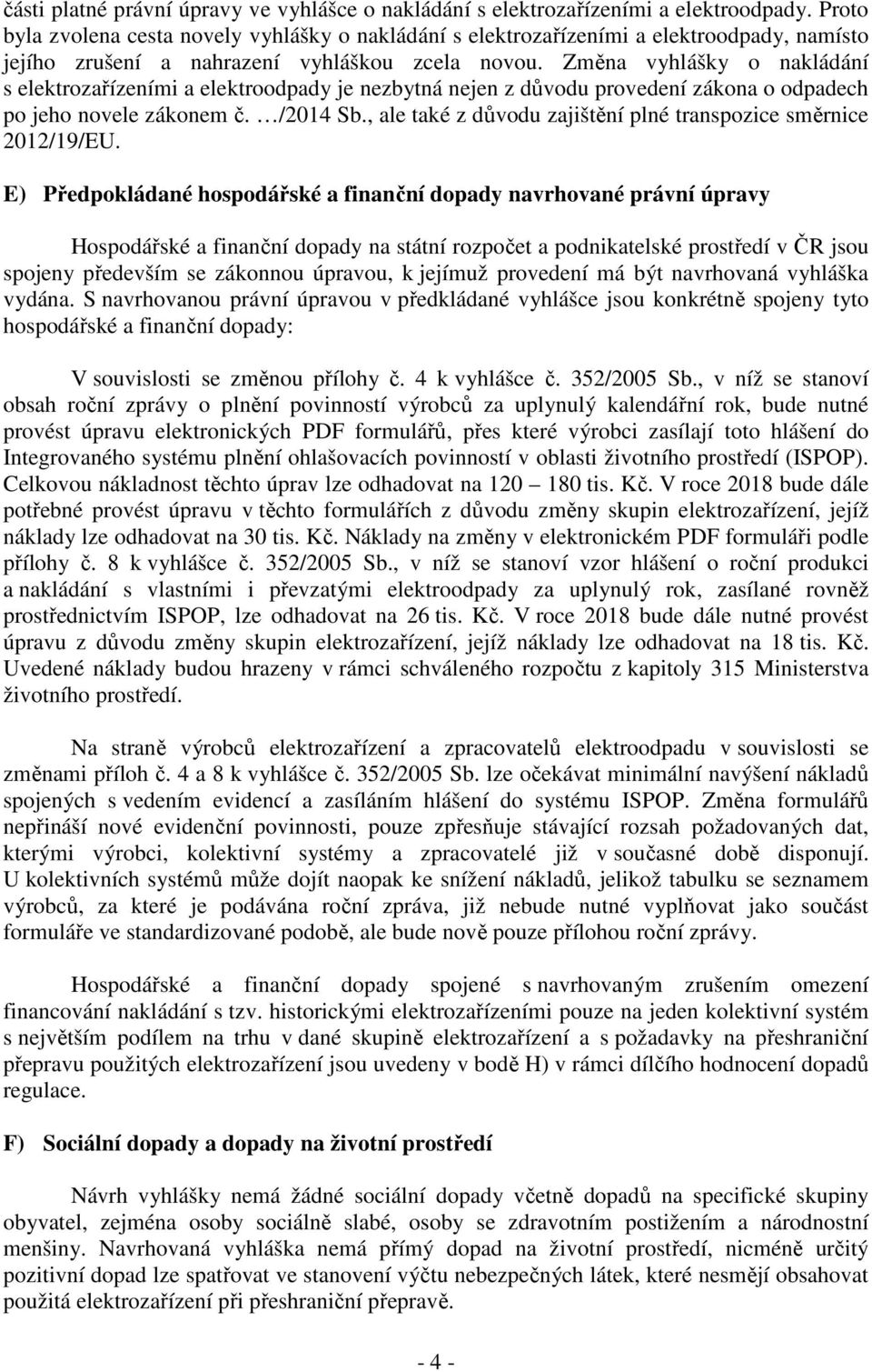 Změna vyhlášky o nakládání s elektrozařízeními a elektroodpady je nezbytná nejen z důvodu provedení zákona o odpadech po jeho novele zákonem č. /2014 Sb.