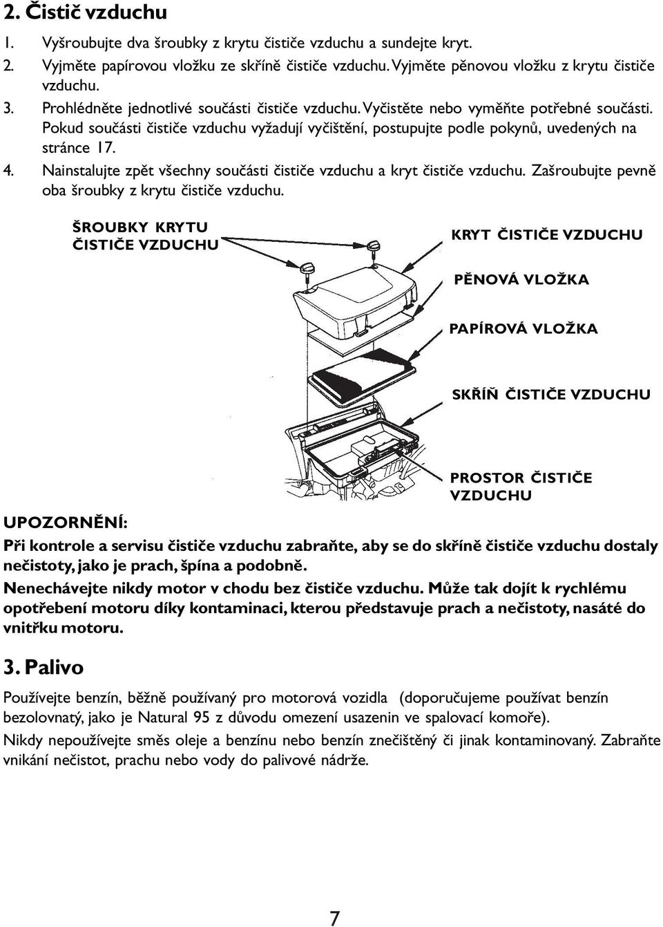 Nainstalujte zpět všechny součásti čističe vzduchu a kryt čističe vzduchu. Zašroubujte pevně oba šroubky z krytu čističe vzduchu.
