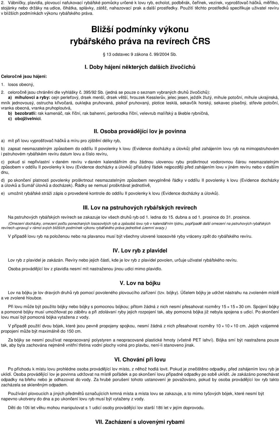 losos obecný, Bližší podmínky výkonu rybářského práva na revírech ČRS 13 odstavec 9 zákona č. 99/2004 Sb. I. Doby hájení některých dalších živočichů 2. celoročně jsou chráněni dle vyhlášky č.