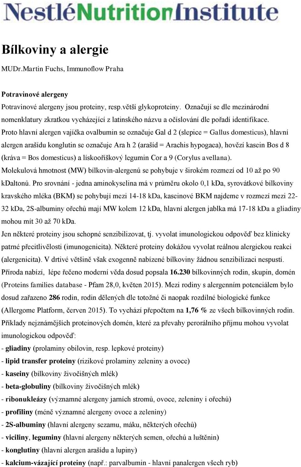 Proto hlavní alergen vajíčka ovalbumin se označuje Gal d 2 (slepice = Gallus domesticus), hlavní alergen arašídu konglutin se označuje Ara h 2 (arašíd = Arachis hypogaea), hovězí kasein Bos d 8