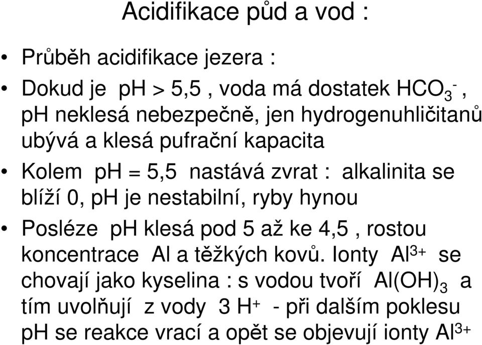 ryby hynou Posléze ph klesá pod 5 až ke 4,5, rostou koncentrace Al a těžkých kovů.